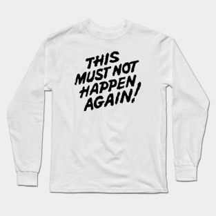 This must not happen again! Long Sleeve T-Shirt